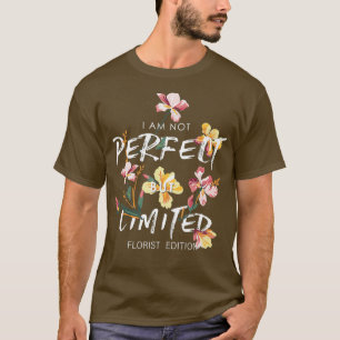 I am not perfect but limited Florist Edition T-Shirt