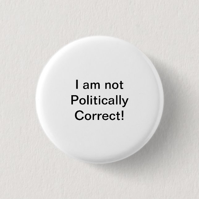I am not Politically Correct! 1 Inch Round Button (Front)