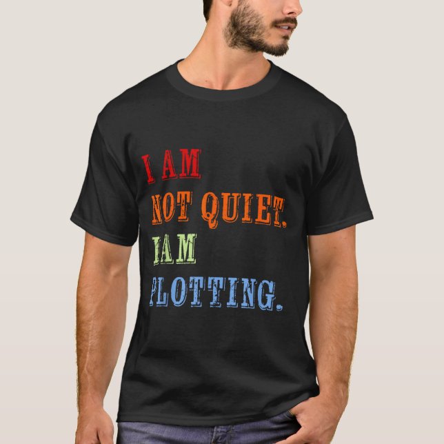 I Am Not Quiet I Am Plotting Funny Writing Quote  T-Shirt (Front)