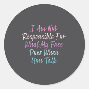 I Am Not Resnsible For What My Face Does When You Classic Round Sticker