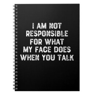 I Am Not Responsible For What My Face Does Notebook