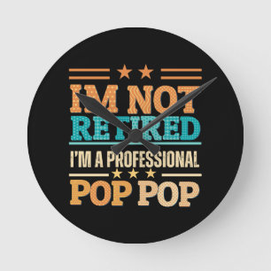 I am not retired I am professional pop pop Round Clock