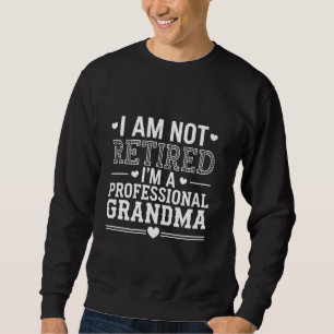 I Am Not Retired I'm A Professional Grandma Sweatshirt