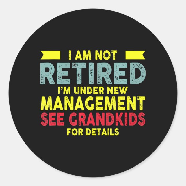 I Am Not Retired I'm Under New Management See Classic Round Sticker (Front)