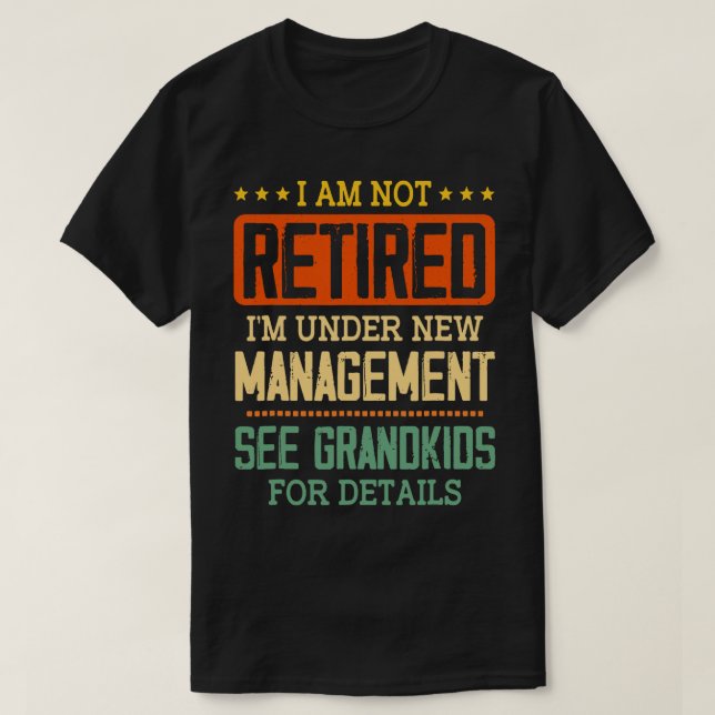 I Am Not Retired I'm Under New Management See Gran T-Shirt (Design Front)