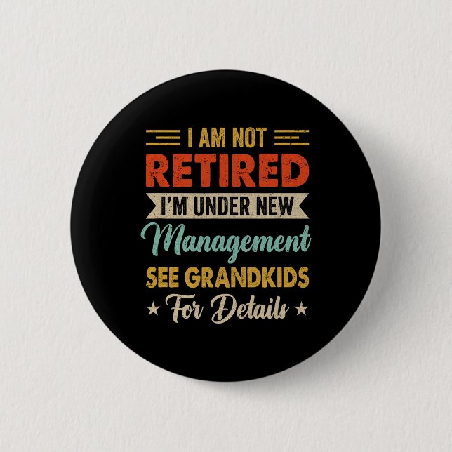 I Am Not Retired Im Under New Management See Grand 2 Inch Round Button (Front)