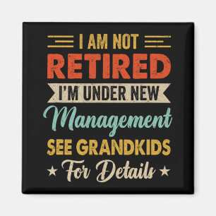 I Am Not Retired Im Under New Management See Grand Magnet