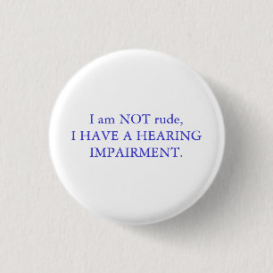 I am NOT rude, I have a hearing impairment White 1 Inch Round Button