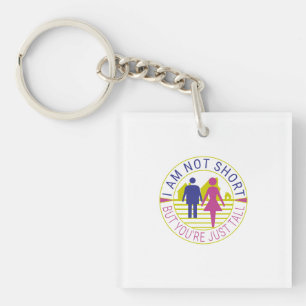 I am not short but you're just tall keychain