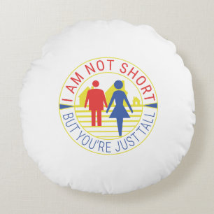 I am not short but you're just tall round pillow