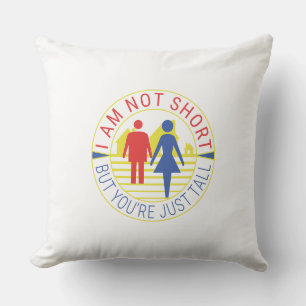 I am not short but you're just tall throw pillow