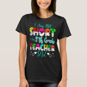 I Am Not Short I Am 5th Grade Teacher Size Teache T-Shirt