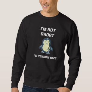 I Am Not Short Size Penguin Small Cute Sweet Sloga Sweatshirt