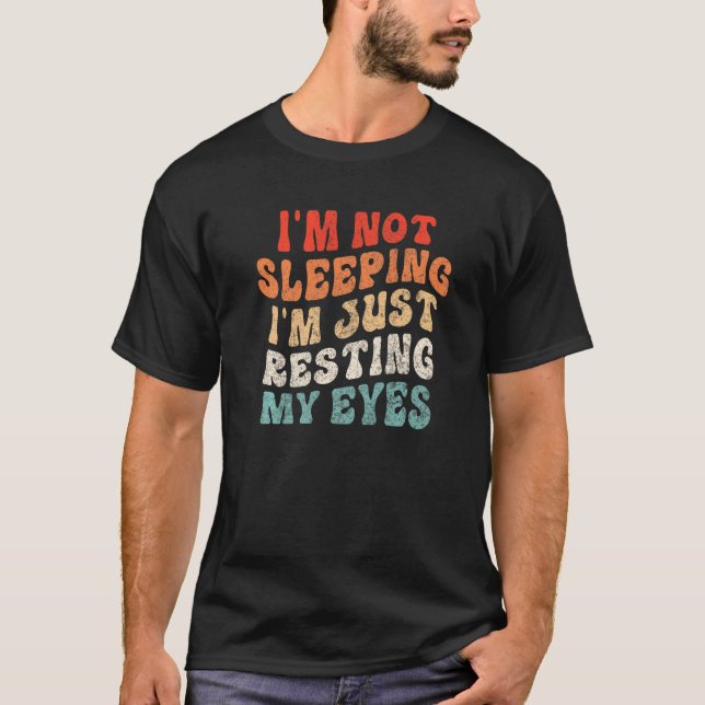 I Am Not Sleeping I'm Just Resting My Eyes Funny G T-Shirt (Front)