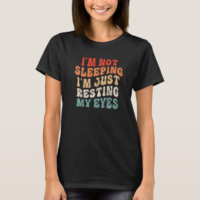 I Am Not Sleeping I'm Just Resting My Eyes Funny G T-Shirt (Front)