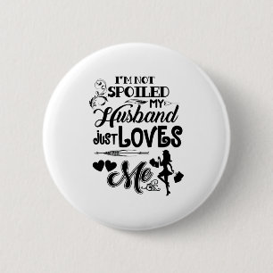 I Am Not Spoiled My Husband Just Loves Me Funny Va 2 Inch Round Button