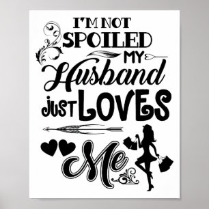 I Am Not Spoiled My Husband Just Loves Me Funny Va Poster