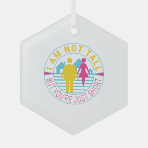 I am not tall but you're just short glass ornament
