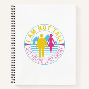 I am not tall but you're just short notebook