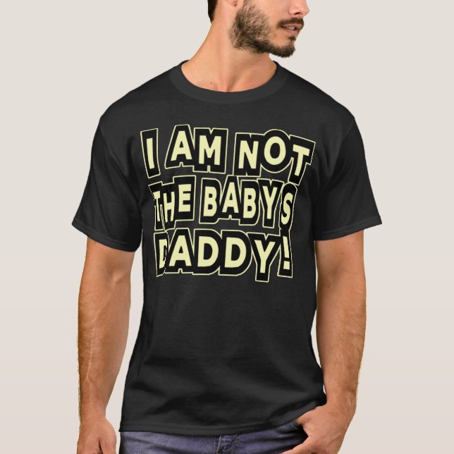 I Am Not The Baby's Daddy -- T-Shirt (Front)