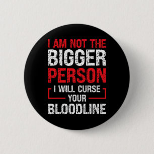 I Am Not The Bigger Person I Will Curse Your Blood 2 Inch Round Button