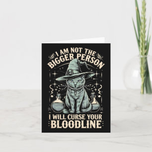 I Am Not The Bigger Person I Will Curse Your Blood Card