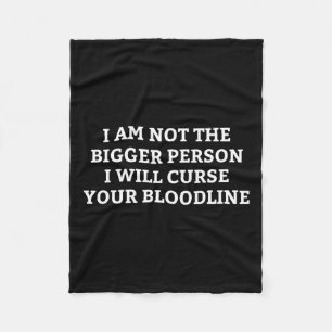 I Am Not The Bigger Person I Will Curse Your Blood Fleece Blanket