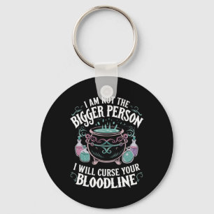 I Am Not The Bigger Person I Will Curse Your Blood Keychain