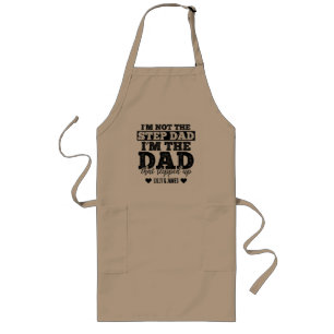 I AM NOT THE STEPDAD I AM THE DAD THAT STEPPED UP LONG APRON