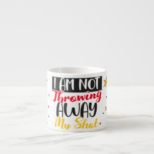 I Am Not Throwing Away My Shot Espresso Cup