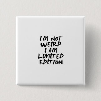 I Am Not Weird I Am Limited Edition Badge