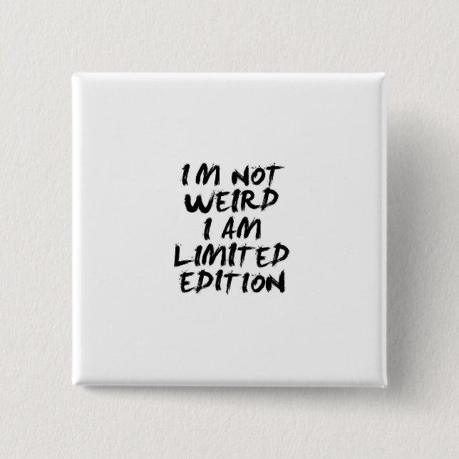 I Am Not Weird I Am Limited Edition Badge (Devant)