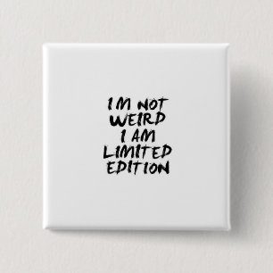 I Am Not Weird I Am Limited Edition Badge 2 Inch Square Button
