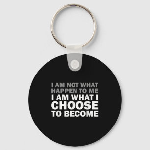 I Am Not What Happen To Me I Am What I Choose To B Keychain