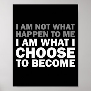 I Am Not What Happen To Me I Am What I Choose To B Poster
