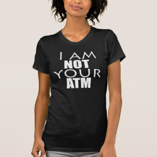 I am NOT your ATM T-Shirt
