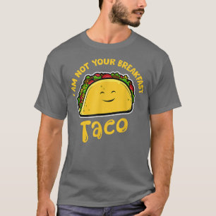 I Am Not Your Breakfast Taco, Funny Taco Lovertaco T-Shirt