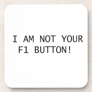 I AM NOT YOUR F1 BUTTON! COASTER