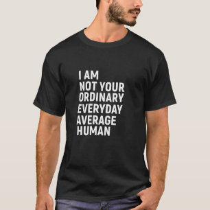 I am not your ordinary everyday average human T-Shirt
