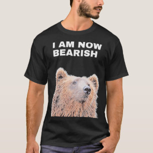 I am now bearish bear vs bull T-Shirt