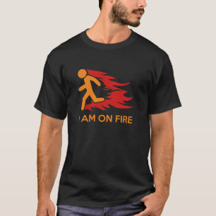 I Am On Fire T-Shirt