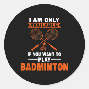 I Am Only Available If Badminton Badminton Player  Classic Round Sticker