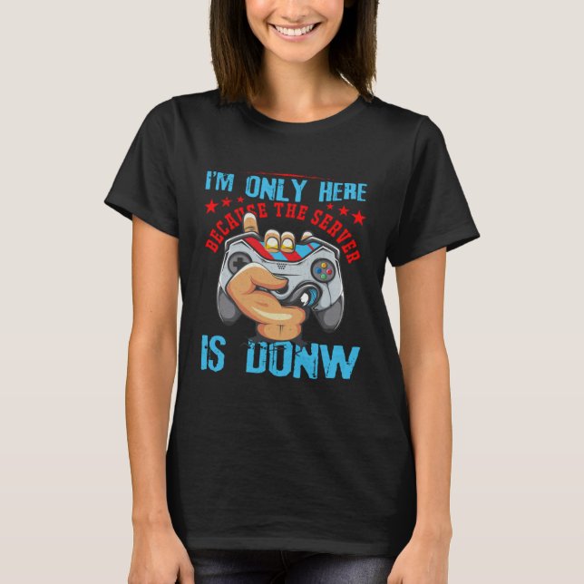 I am only here because the server is down T-Shirt (Front)