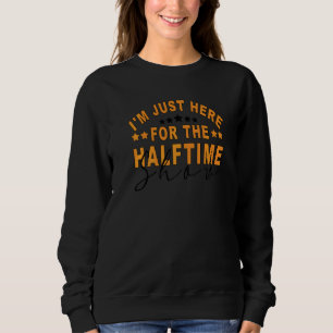 I Am Only Here For The Halftime Show Game Day Socc Sweatshirt