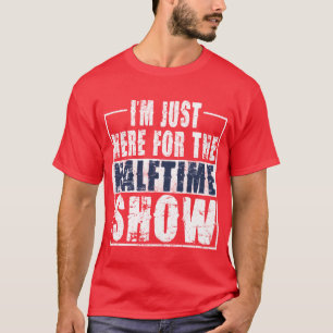 I Am Only Here Forhe Halftime Show Game Day Socc g T-Shirt