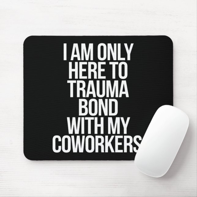 I Am Only Here To Trauma Bond With My Coworkers  Mouse Pad (With Mouse)