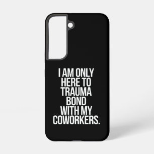 I Am Only Here To Trauma Bond With My Coworkers  Samsung Galaxy Case