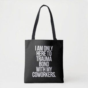 I Am Only Here To Trauma Bond With My Coworkers  Tote Bag