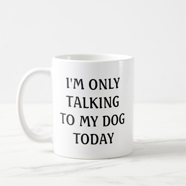 I am only talking to my dog today coffee mug (Left)