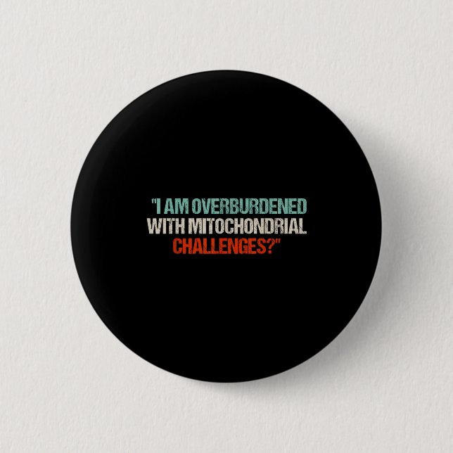 I Am Overburdened With Mitochondrial Challenges  2 Inch Round Button (Front)
